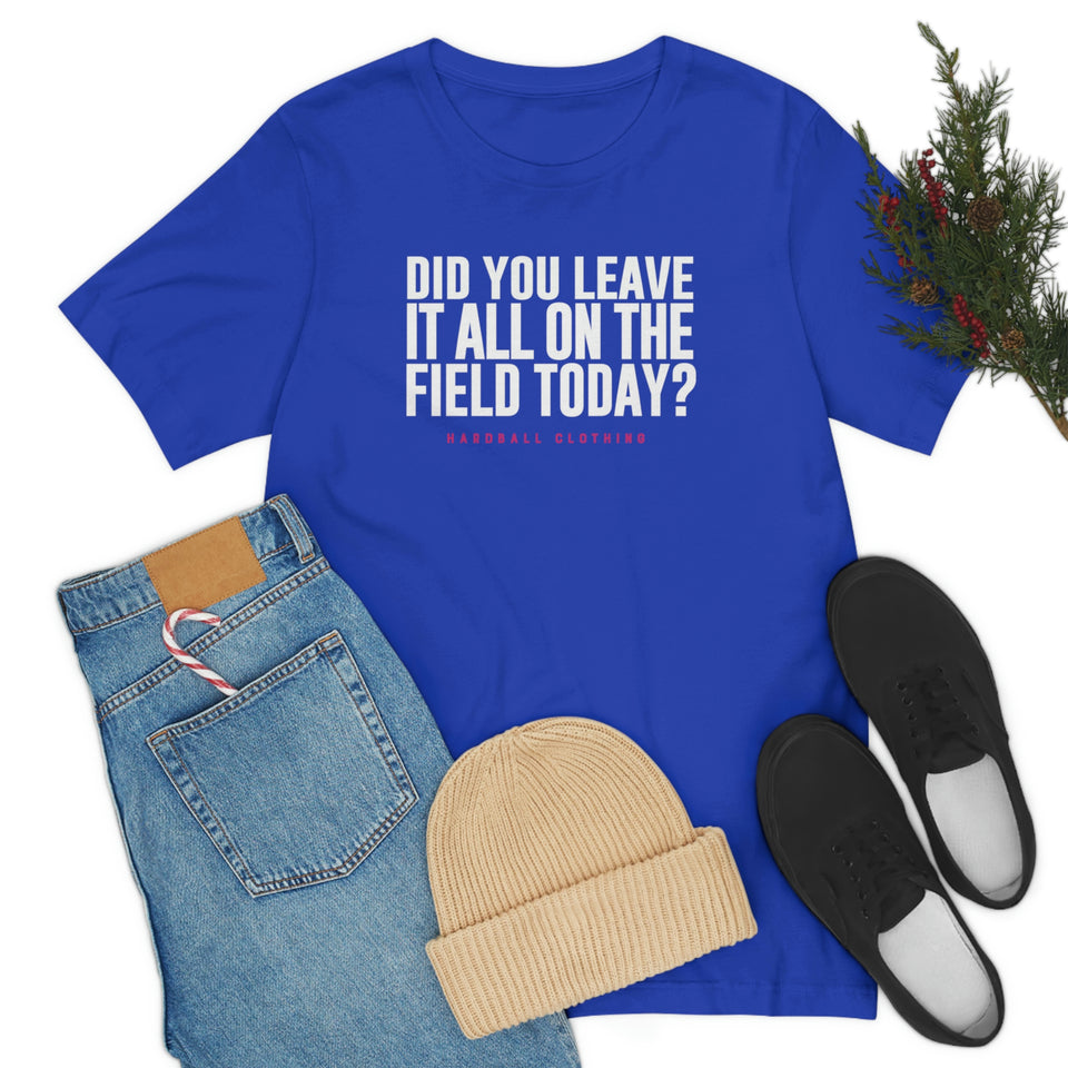 Did You Leave It All On The Field Today?